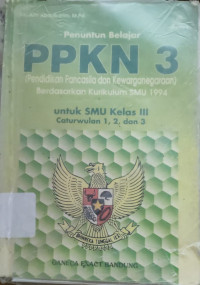 Image of PENUNTUN BELAJAR PPKN 3 BERDASARKAN KURIKULUM SMU 1994 UNTUK SMU KELAS III